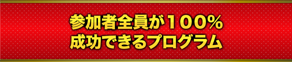 参加者全員が100%成功できるプログラム