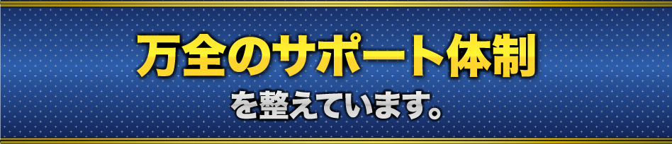 万全のサポート体制を整えています。